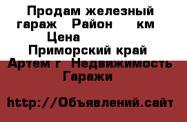 Продам железный гараж › Район ­ 9 км › Цена ­ 30 000 - Приморский край, Артем г. Недвижимость » Гаражи   